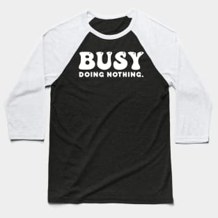 Busy doing nothing- white text Baseball T-Shirt